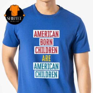 American Born Children Are American Chidren Unisex T-Shirt