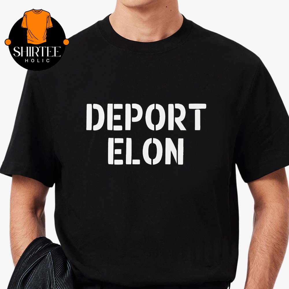 Deport Elon Musk Unisex T-Shirt Hoodie Sweater Deport Elon Musk Unisex T-Shirt Hoodie Sweater