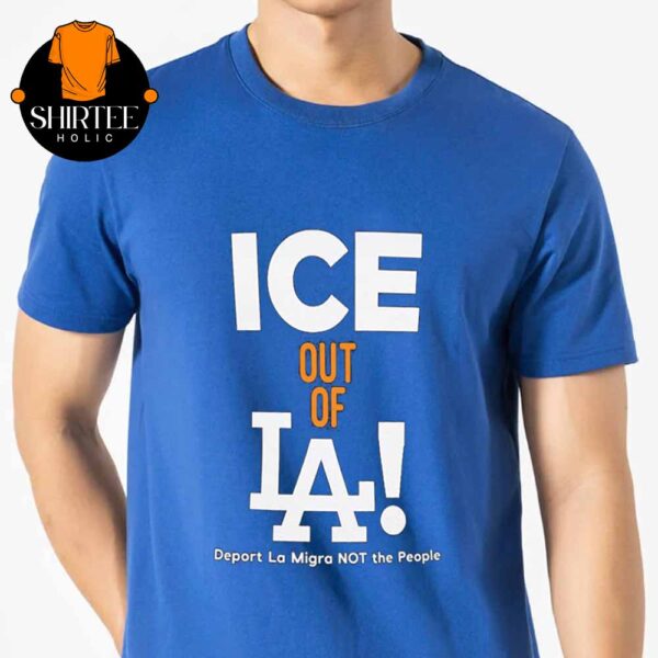 ICE Out Of LA Deport La Migra Not The People Shirt Unisex T-Shirt