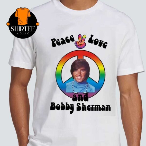 Rip Bobby Sherman Peace Love And Bobby Sherman Died Death At 2025 Unisex T-Shirt